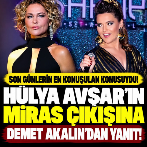 Hülya Avşar'ın miras çıkışına Demet Akalın'dan yanıt!