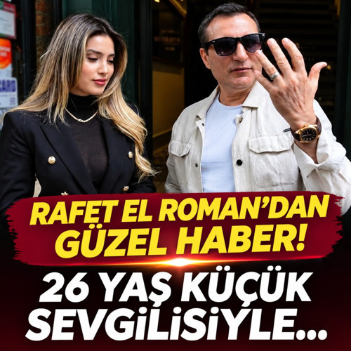 Rafet El Roman'dan güzel haber! 26 yaş küçük sevgilisiyle...