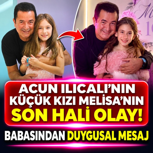 Acun Ilıcalı'nın küçük kızı Melisa'nın son hali olay! Babasının mesajı duygulandırdı...