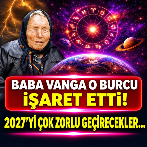 Baba Vanga o burcu işaret etti! 2027'yi çok zorlu geçirecekler...