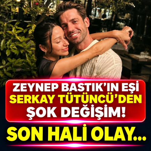 Zeynep Bastık'ın eşi Serkay Tütüncü'den şok değişim! Son hali olay...