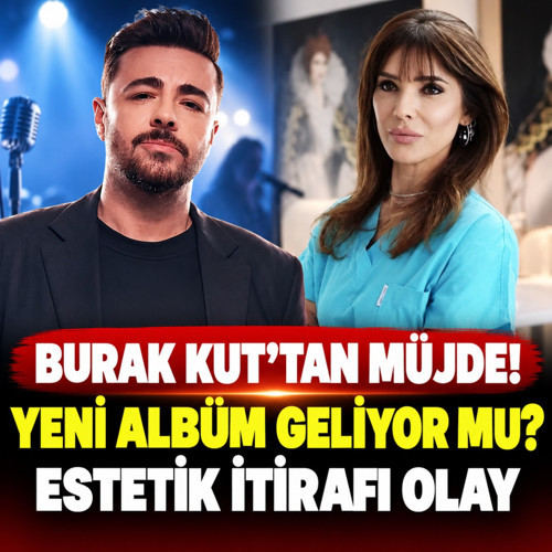 Burak Kut'tan müjde! Yeni albüm geliyor mu? Estetik itirafı olay