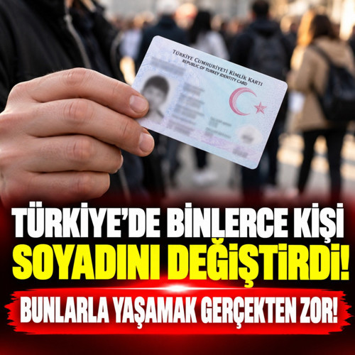 Türkiye'de binlerce kişi soyadını değiştirdi! Bunlarla yaşamak gerçekten zor