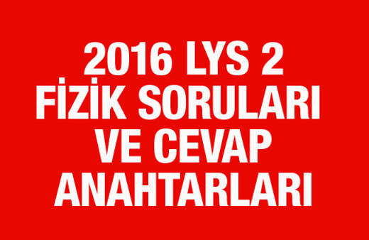 LYS Fizik soruları ve cevapları 2016 ÖSYM ais