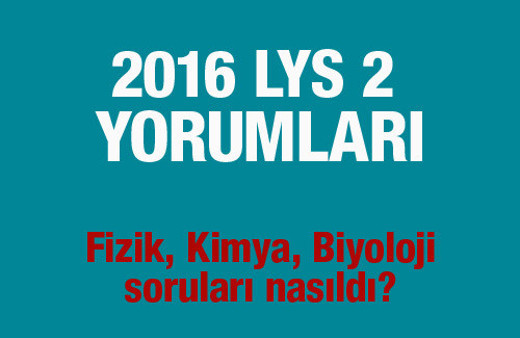LYS 2 yorumları 2016 Fen Bilimleri soruları ve cevapları nasıldı?