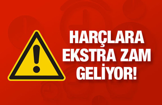 Harçlara ekstra zam geliyor! En fazla artış hangisinde olacak?