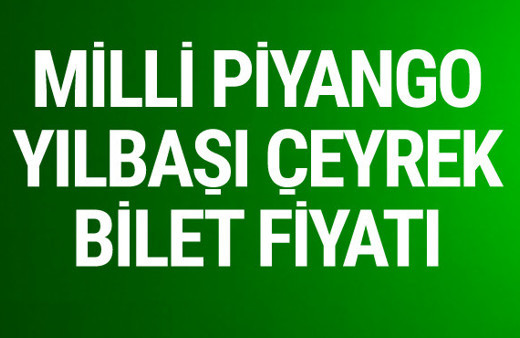 Milli piyango yılbaşı çeyrek bilet fiyatı ne kadar oldu?