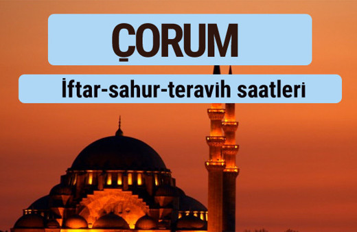 Çorum iftar ve sahur vakti ile teravih saatleri