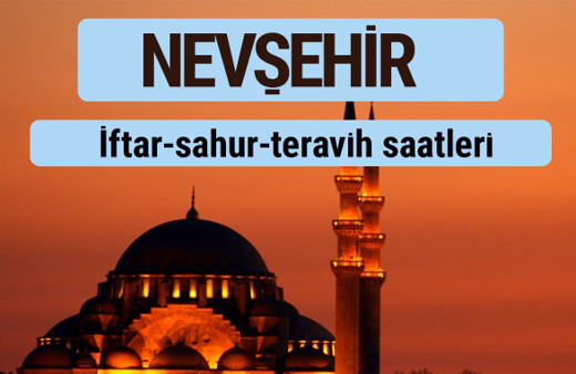 Nevşehir iftar ve sahur vakti ile teravih saatleri