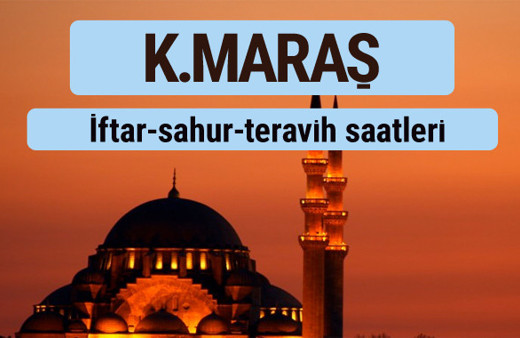 Kahramanmaraş iftar ve sahur vakti ile teravih saatleri