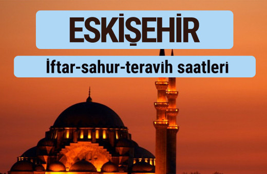 Eskişehir iftar ve sahur vakti ile teravih saatleri