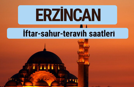 Erzincan iftar ve sahur vakti ile teravih saatleri