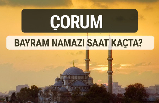 Çorum bayram namazı saat kaçta 2017 ezan vakti