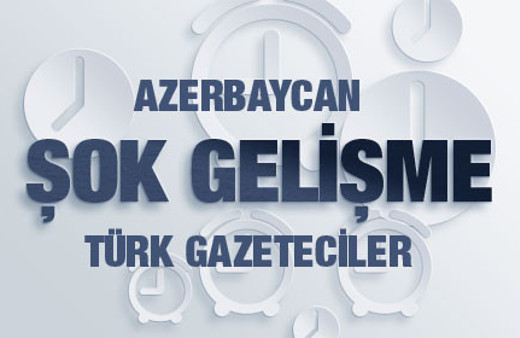 Bomba haber! Azerbaycan'dan Türk gazetecilere tutuklama