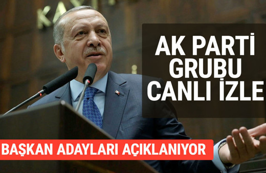 AK Parti grubu canlı izle Recep Tayyip Erdoğan'ın aday açıklaması