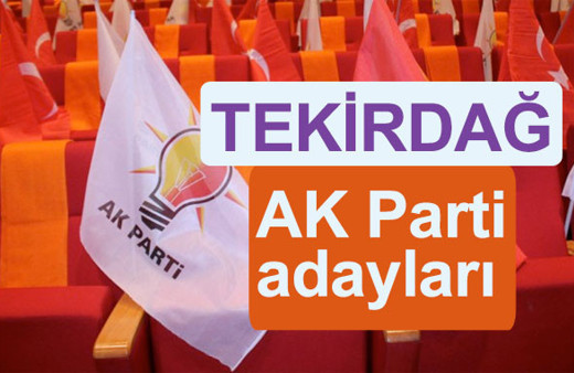 AK Parti Tekirdağ milletvekili adayları kimler 2018 listesi