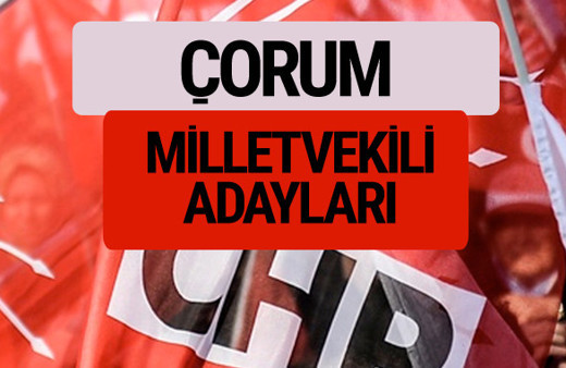 CHP Çorum milletvekili adayları isimleri YSK kesin listesi