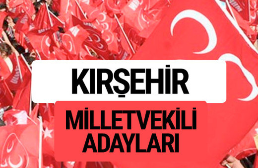 MHP Kırşehir milletvekili adayları 2018 YSK kesin listesi
