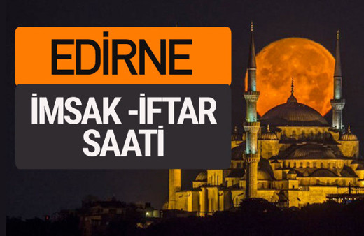Edirne imsak vakti iftar sahur saatleri -Sabah akşam ezanı kaçta?