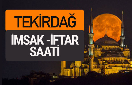 Tekirdağ imsak vakti iftar sahur saatleri -Sabah akşam ezanı kaçta?
