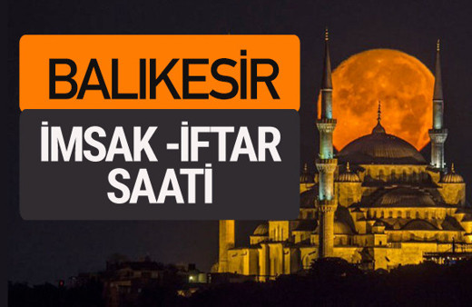 Balıkesir imsak vakti iftar sahur saatleri -Sabah akşam ezanı kaçta?