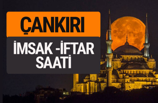 Çankırı imsak vakti iftar sahur saatleri -Sabah akşam ezanı kaçta?