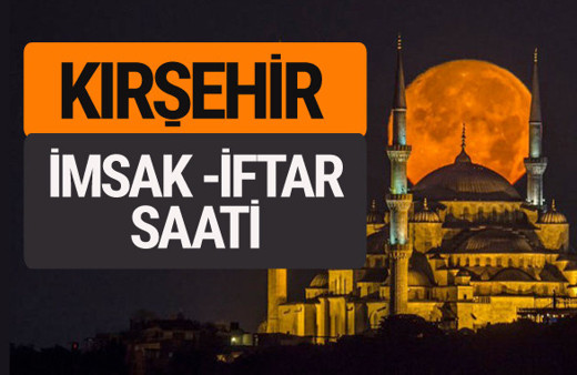Kırşehir imsak vakti iftar sahur saatleri -Sabah akşam ezanı kaçta?