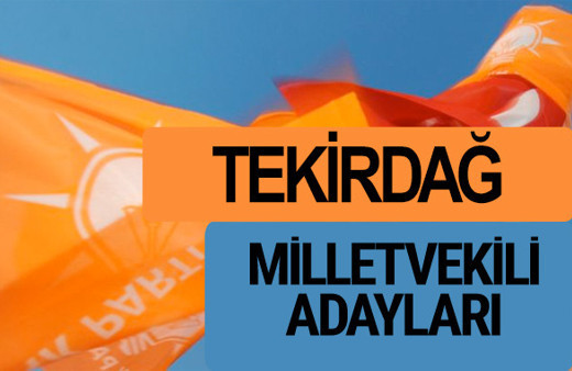 AKP Tekirdağ milletvekili adayları 2018 YSK AK Parti kesin listesi