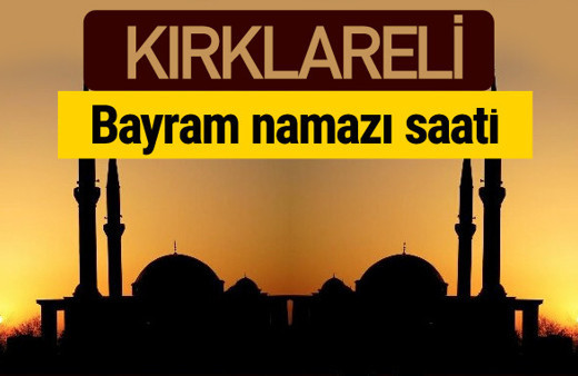 Kırklareli bayram namazı vakti kaçta 2018 diyanet saatleri