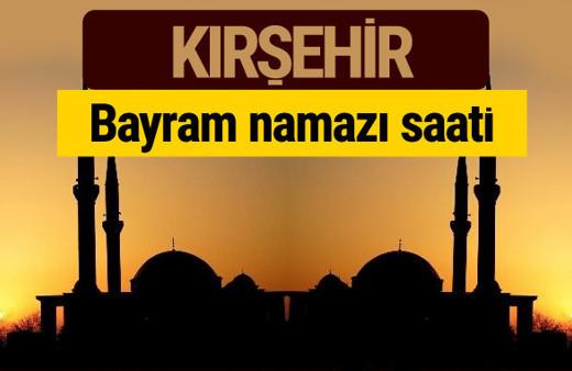 Kırşehir bayram namazı vakti kaçta 2018 diyanet saatleri