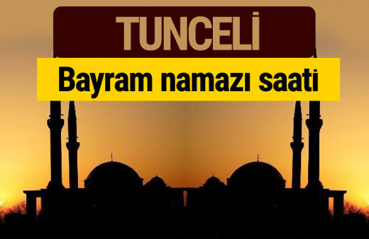 Tunceli bayram namazı vakti kaçta 2018 diyanet saatleri