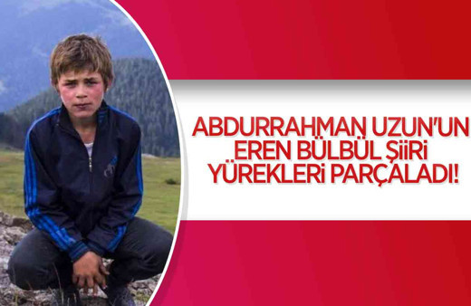 Abdurrahman Uzun'un Eren Bülbül şiiri yürekleri parçaladı!