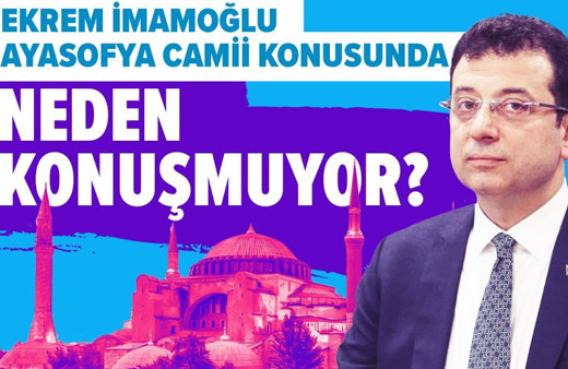 Ekrem İmamoğlu Ayasofya Camii konusunda neden konuşmuyor?