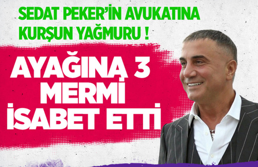 Sedat Peker'in avukatına kurşun yağmuru!