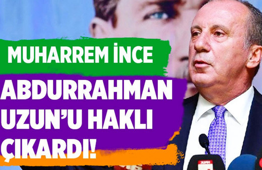 Muharrem İnce Abdurrahman Uzun'u haklı çıkardı