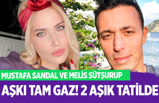 Mustafa Sandal ve Melis Sütşurup aşkı tam gaz! 2 aşık tatilde
