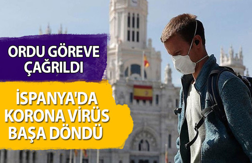 İspanya'da korona virüs başa döndü! Ordu göreve çağrıldı