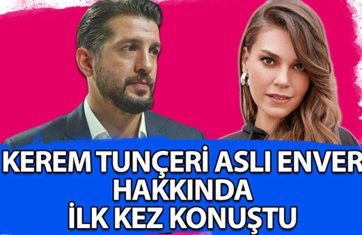 Kerem Tunçeri Aslı Enver hakkında ilk kez konuştu!