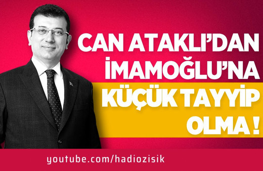 Can Ataklı'dan İmamoğlu'na: Küçük Tayyip olma!