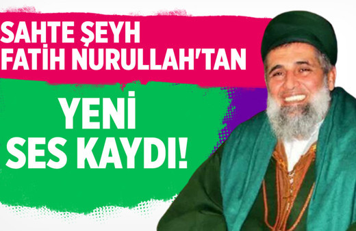 Sahte Şeyh Fatih Nurullah'tan yeni ses kaydı!