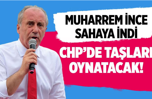 Muharrem İnce CHP'de taşları oynatacak!