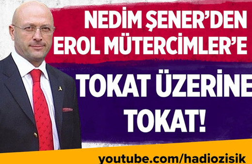 Nedim Şener'den Erol Mütercimler'e tokat üzerine tokat!