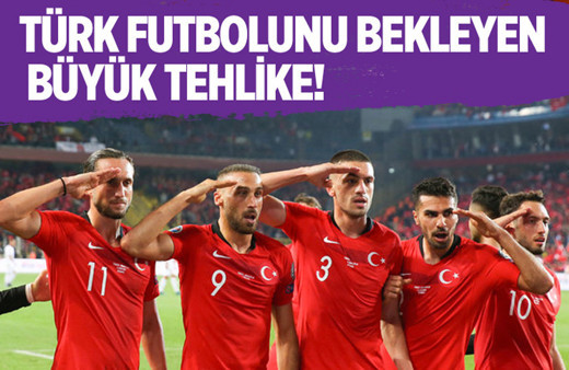 Türk futbolunu bekleyen büyük tehlike!