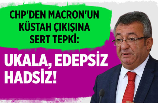 CHP'den Macron'un küstah çıkışına sert tepki: Ukala, edepsiz, hadsiz!