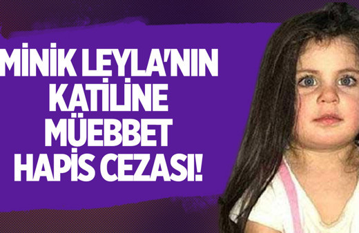Minik Leyla'nın katiline müebbet hapis cezası verildi!