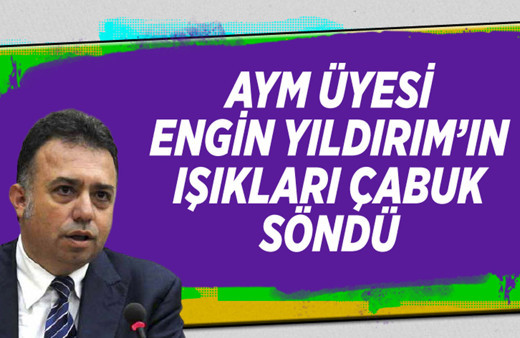 AYM üyesi Engin Yıldırım'ın ışıkları çabuk söndü!