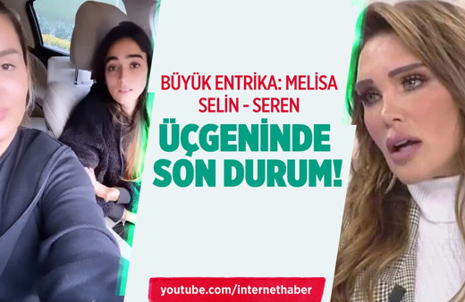 Büyük entrika: Melisa-Seren-Selin üçgeninde son durum