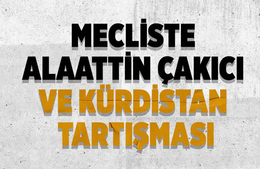 Mecliste Alaattin Çakıcı ve Kürdistan tartışması