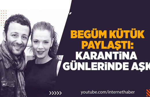 Begüm Kütük paylaştı: Karantina günlerinde aşk!