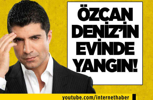 Özcan Deniz'in evinde yangın çıktı!